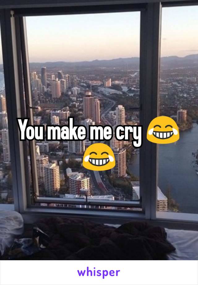 You make me cry 😂😂