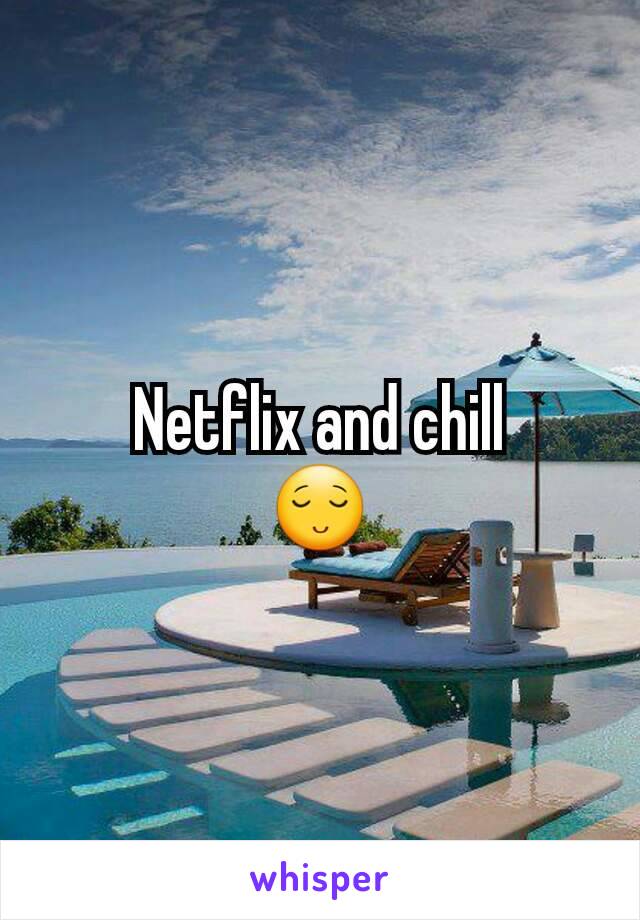 Netflix and chill
😌