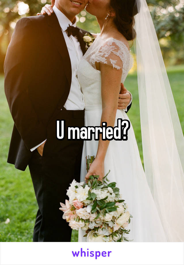 U married?