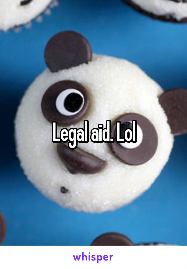 Legal aid. Lol