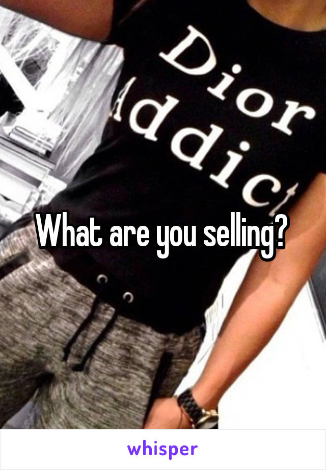 What are you selling? 