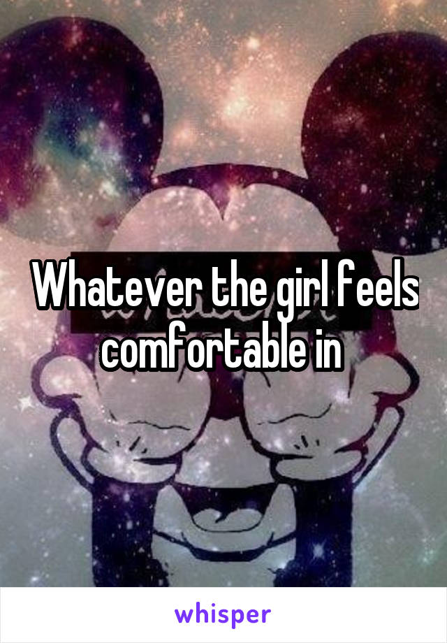 Whatever the girl feels comfortable in 