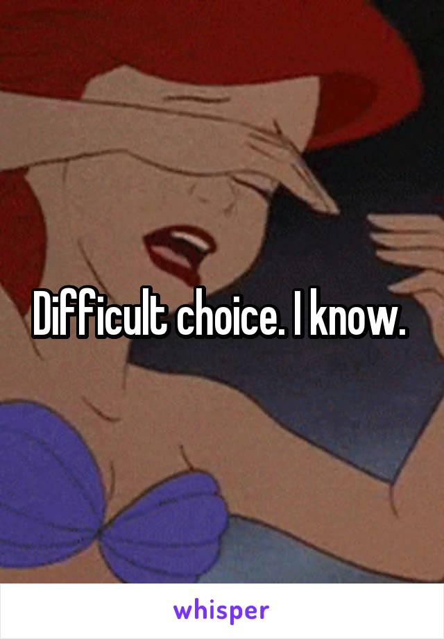 Difficult choice. I know. 