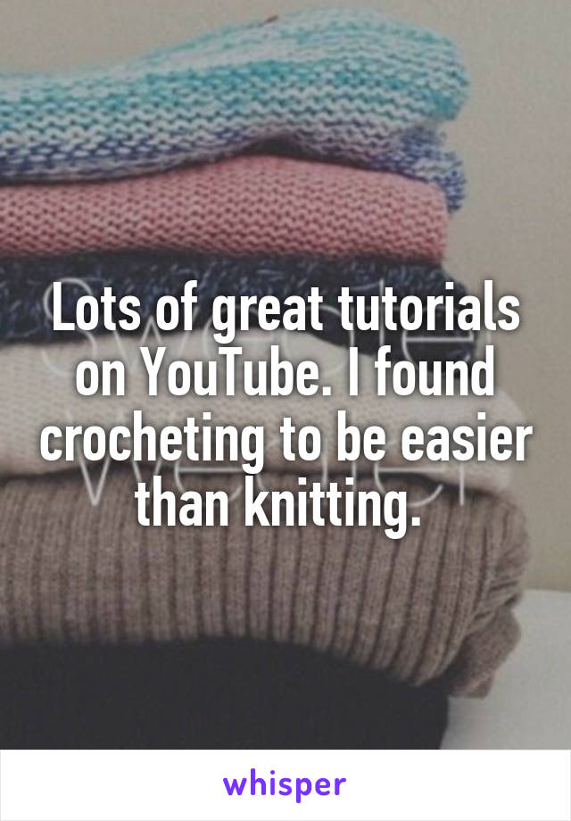 Lots of great tutorials on YouTube. I found crocheting to be easier than knitting. 