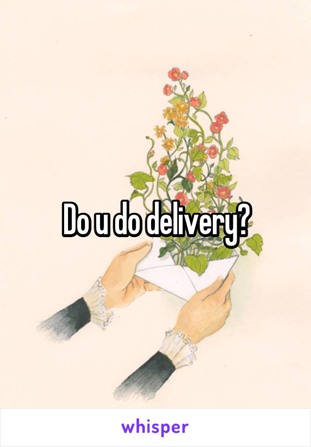 Do u do delivery?