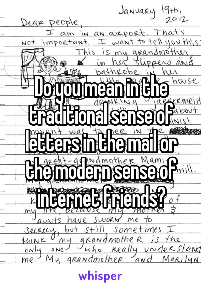 Do you mean in the traditional sense of letters in the mail or the modern sense of internet friends?