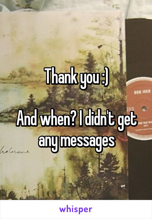 Thank you :)

And when? I didn't get any messages