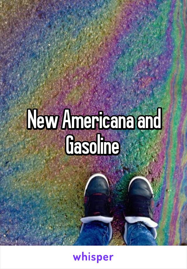 New Americana and Gasoline 