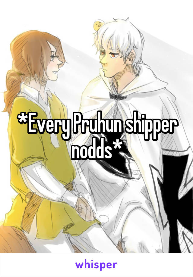 *Every Pruhun shipper nodds*