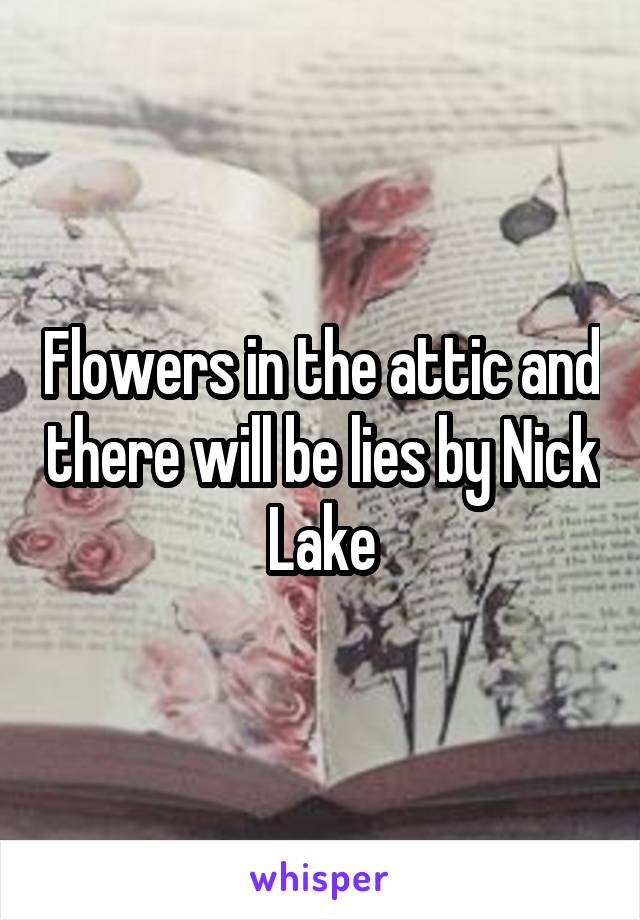 Flowers in the attic and there will be lies by Nick Lake