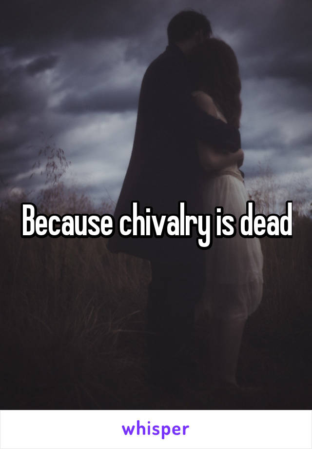 Because chivalry is dead