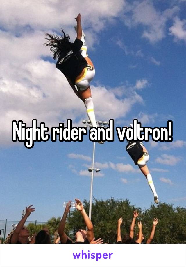 Night rider and voltron! 