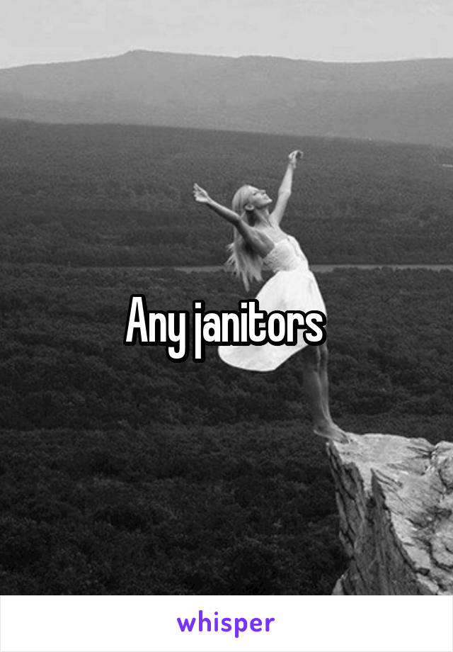 Any janitors 