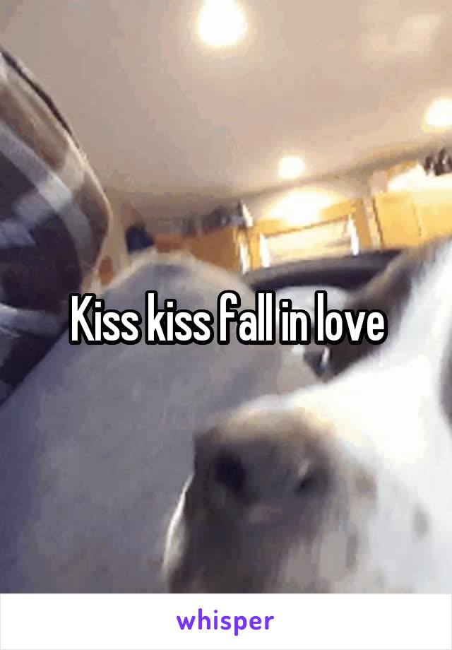 Kiss kiss fall in love
