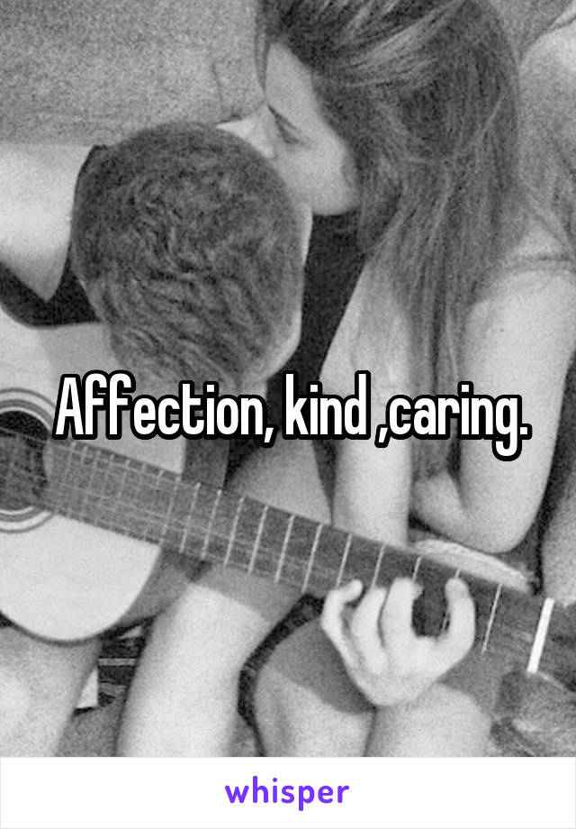 Affection, kind ,caring.