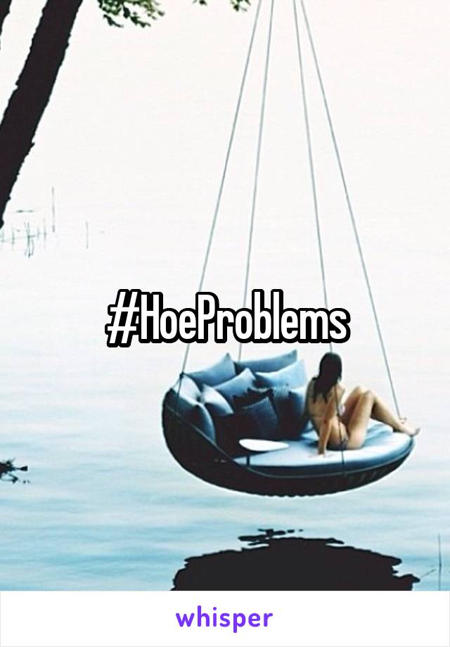 #HoeProblems
