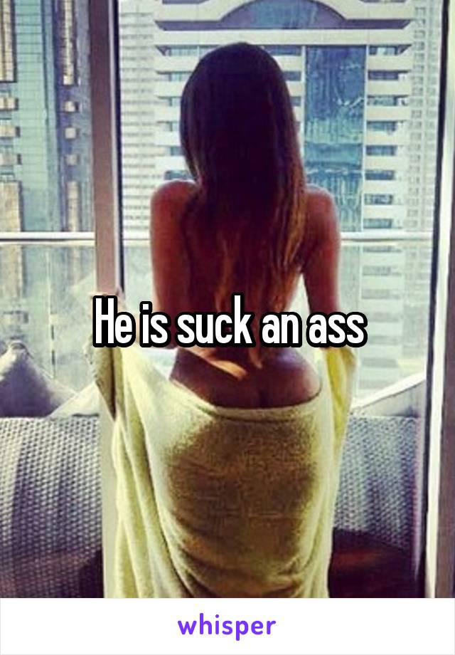 He is suck an ass