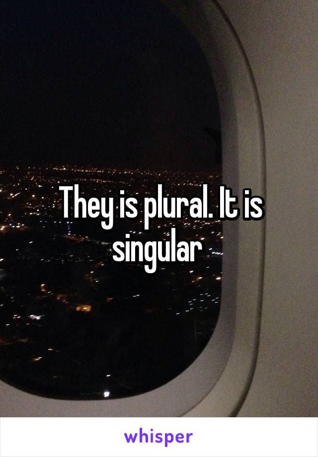 They is plural. It is singular 