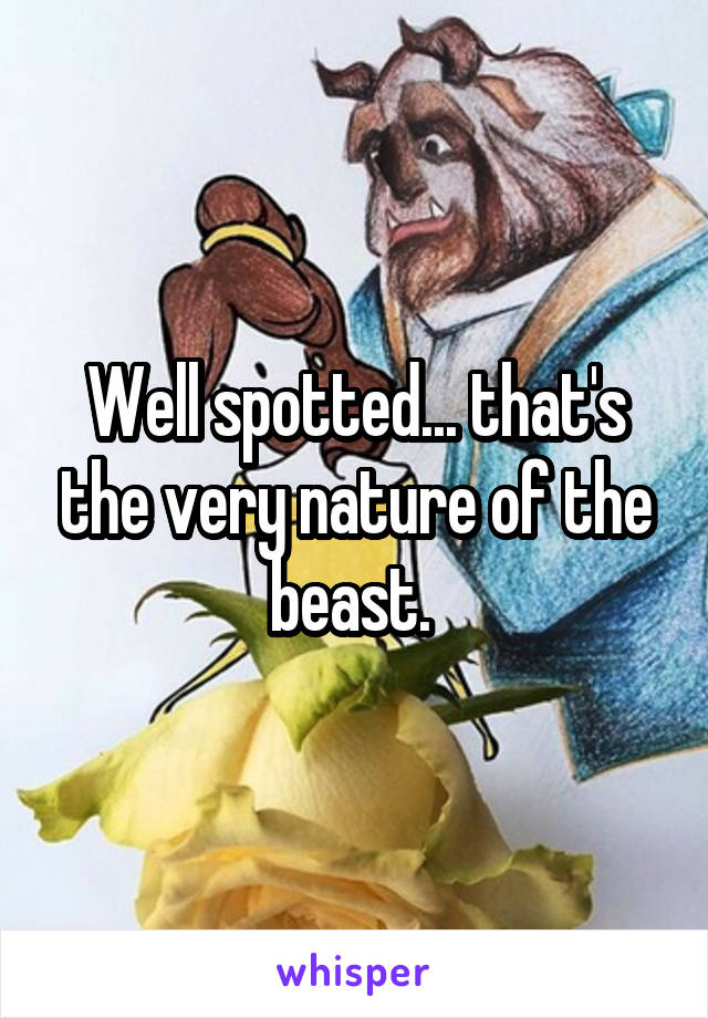 Well spotted... that's the very nature of the beast. 