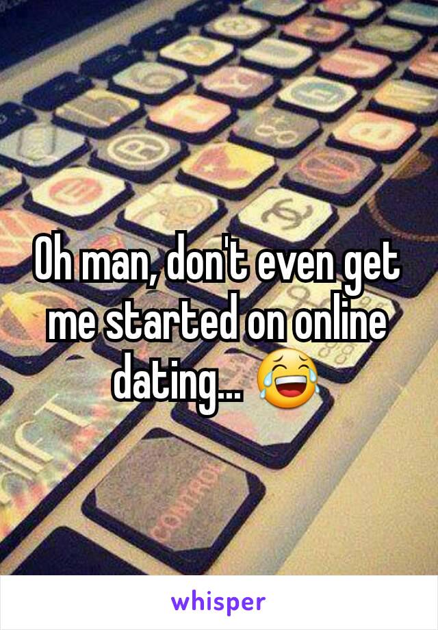 Oh man, don't even get me started on online dating... 😂