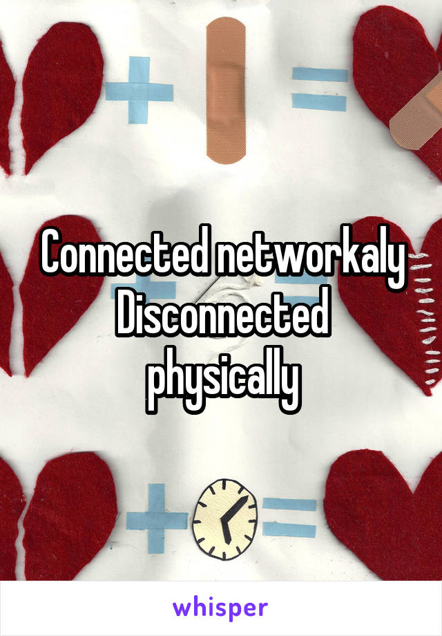 Connected networkaly
Disconnected physically