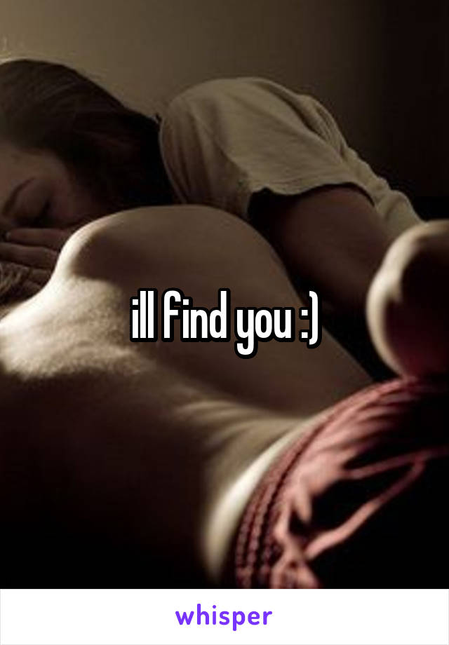 ill find you :)