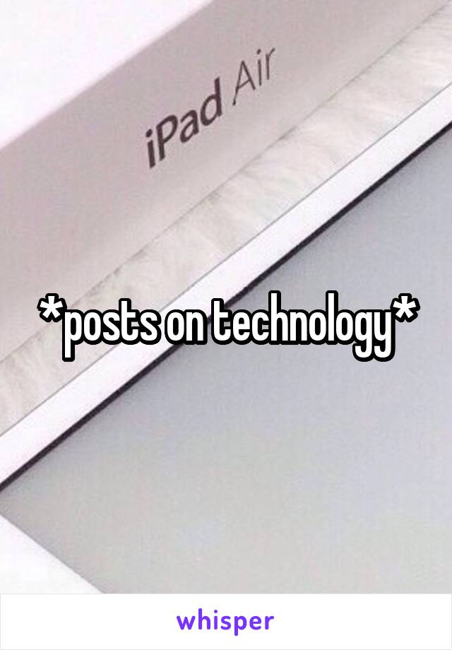 *posts on technology*