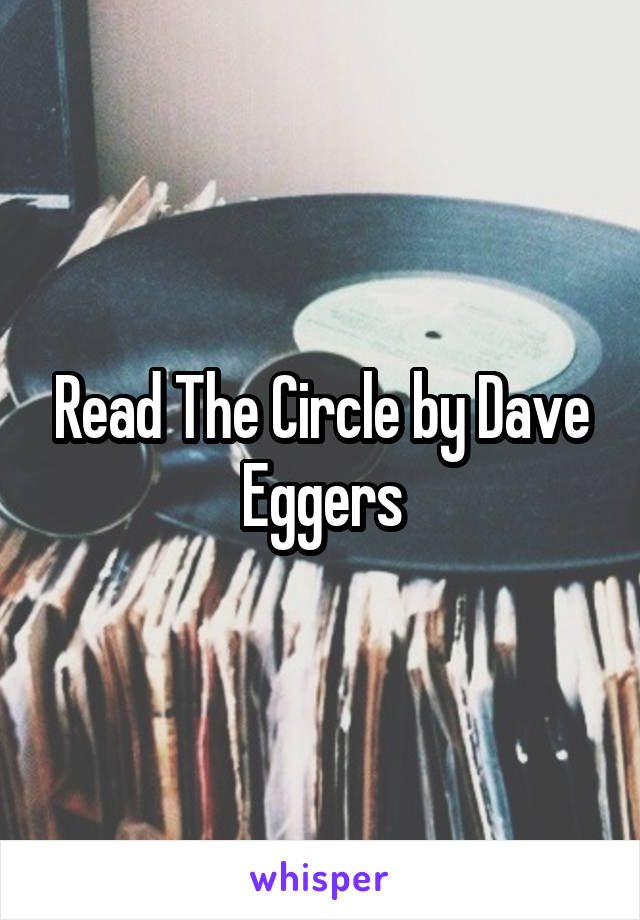 Read The Circle by Dave Eggers