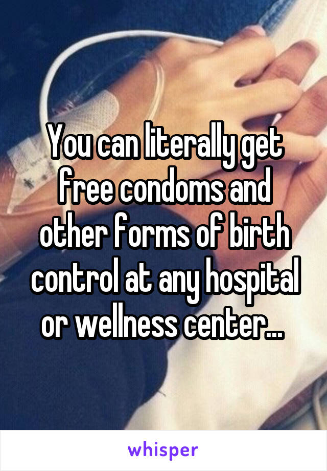 You can literally get free condoms and other forms of birth control at any hospital or wellness center... 