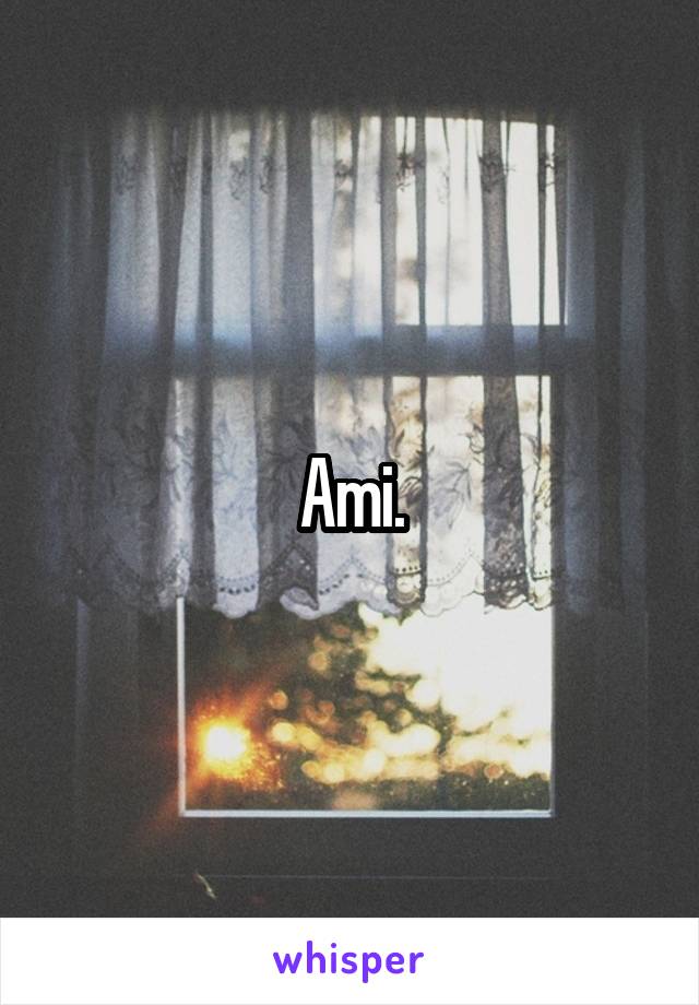 Ami.