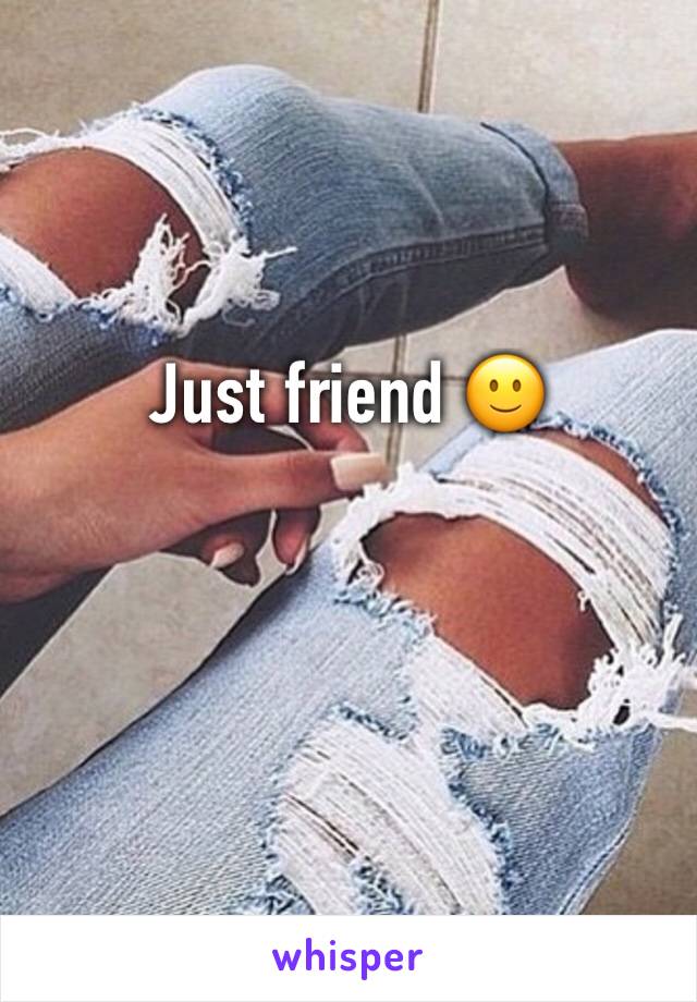 Just friend 🙂