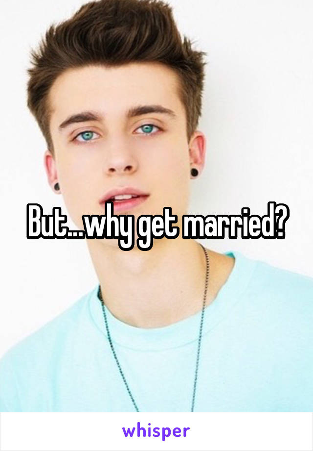 But...why get married?