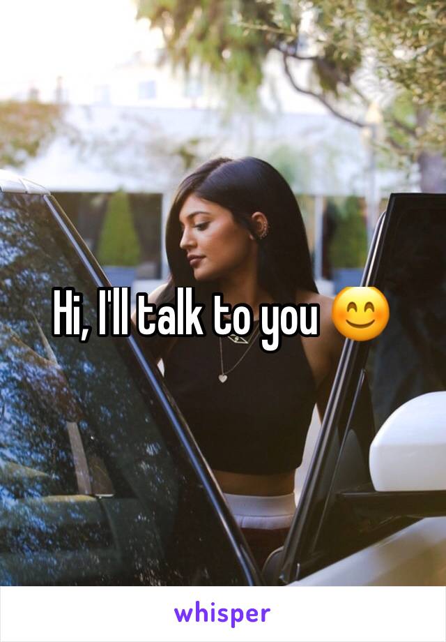 Hi, I'll talk to you 😊