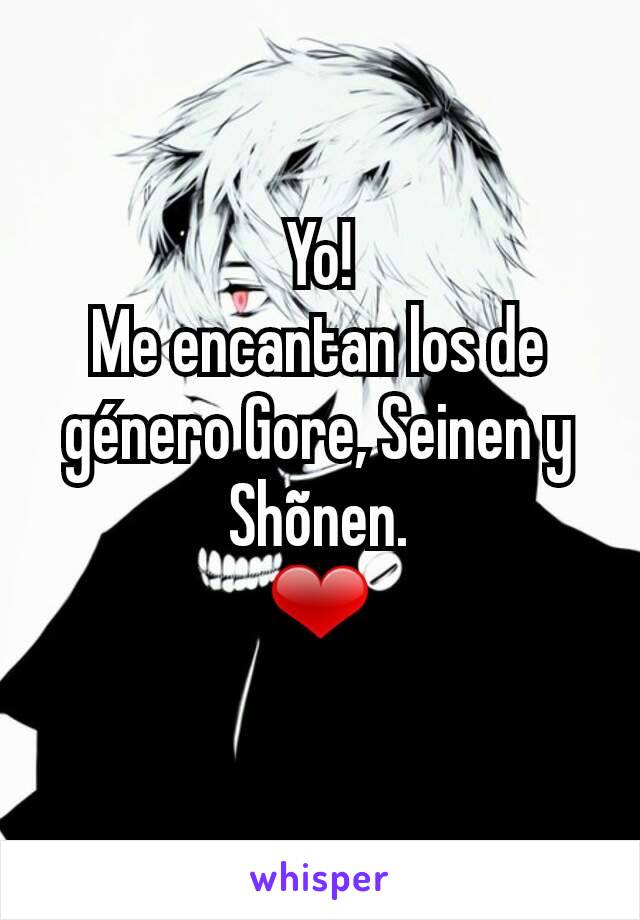 Yo!
Me encantan los de género Gore, Seinen y Shõnen.
❤
