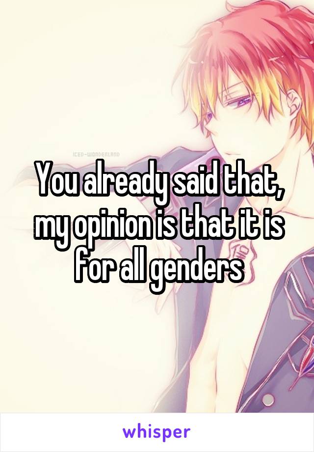 You already said that, my opinion is that it is for all genders