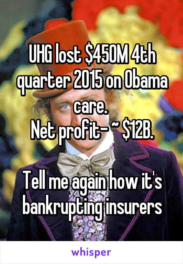 UHG lost $450M 4th quarter 2015 on Obama care. 
Net profit- ~ $12B.

Tell me again how it's bankrupting insurers