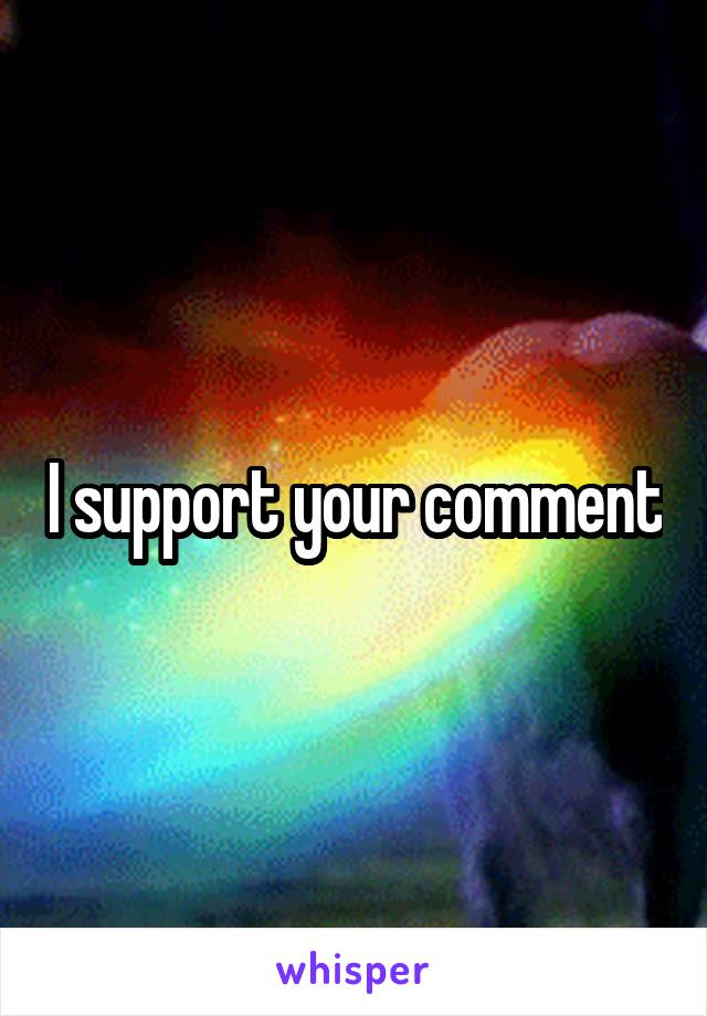 I support your comment