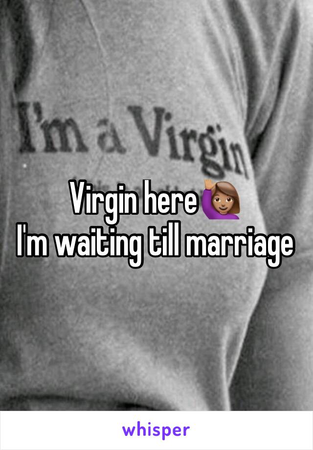 Virgin here🙋🏽
I'm waiting till marriage 