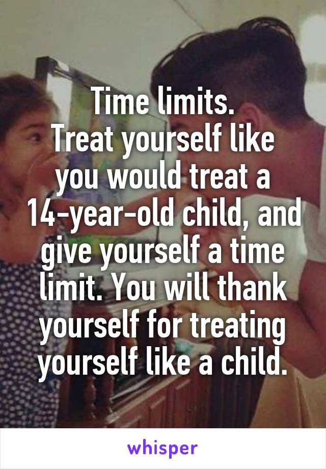 Time limits.
Treat yourself like you would treat a 14-year-old child, and give yourself a time limit. You will thank yourself for treating yourself like a child.