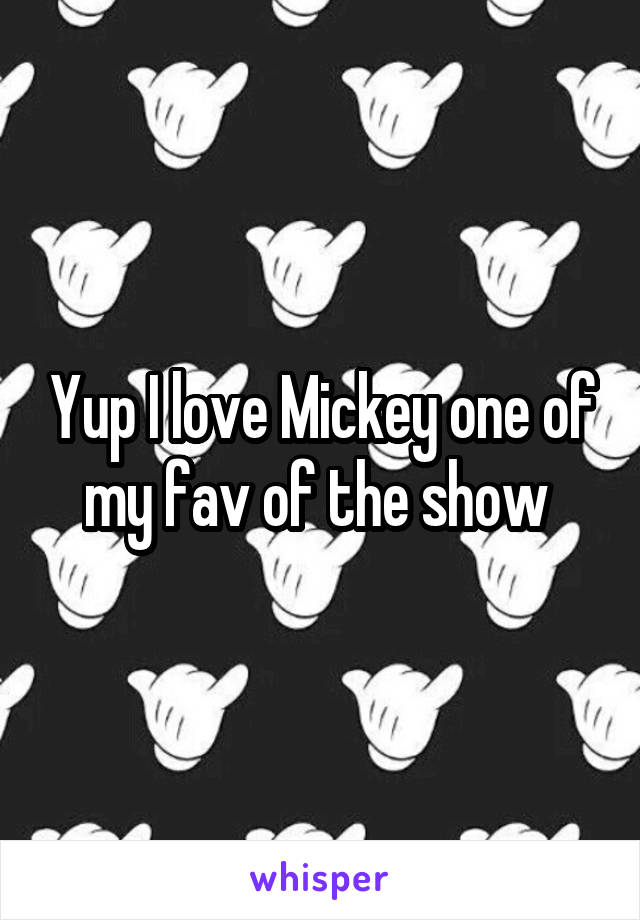 Yup I love Mickey one of my fav of the show 