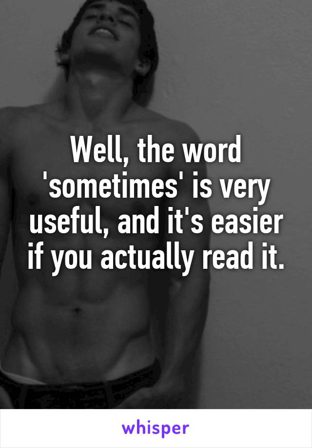 Well, the word 'sometimes' is very useful, and it's easier if you actually read it.
