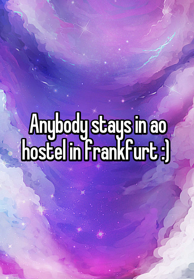 Anybody stays in ao hostel in frankfurt :) 