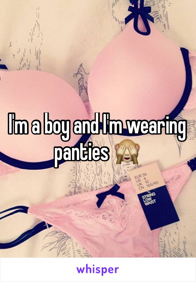 I'm a boy and I'm wearing panties 🙈