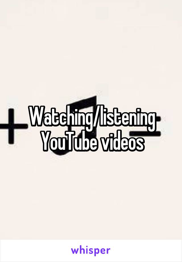 Watching/listening YouTube videos