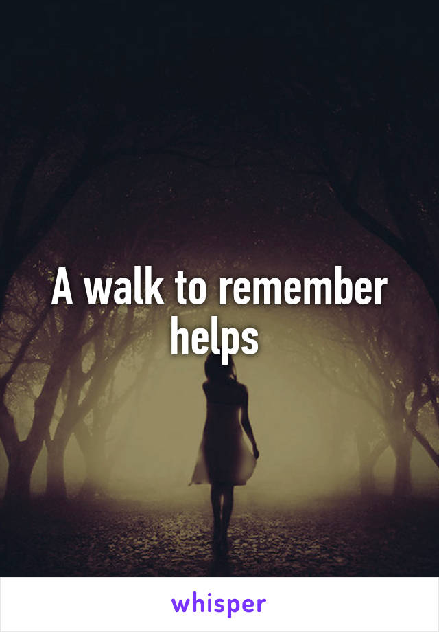 A walk to remember helps 