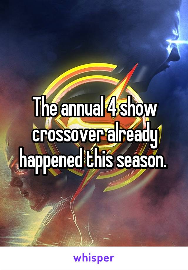 The annual 4 show crossover already happened this season. 