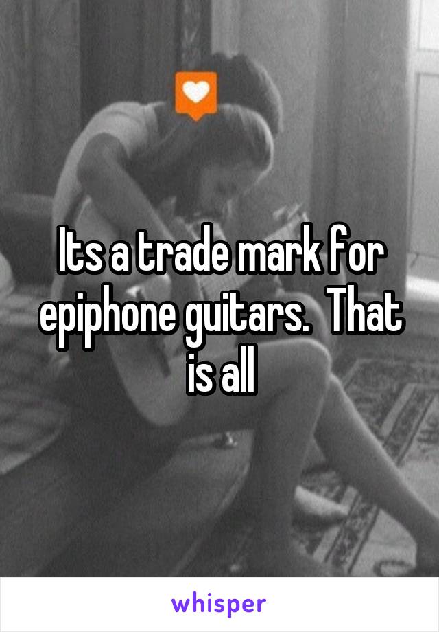 Its a trade mark for epiphone guitars.  That is all