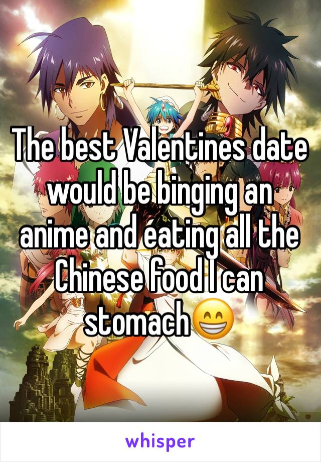 The best Valentines date would be binging an anime and eating all the Chinese food I can stomach😁