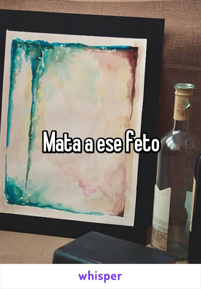 Mata a ese feto