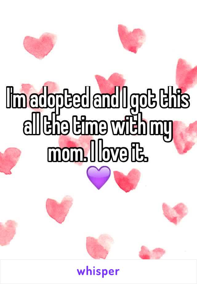 I'm adopted and I got this all the time with my mom. I love it. 
💜